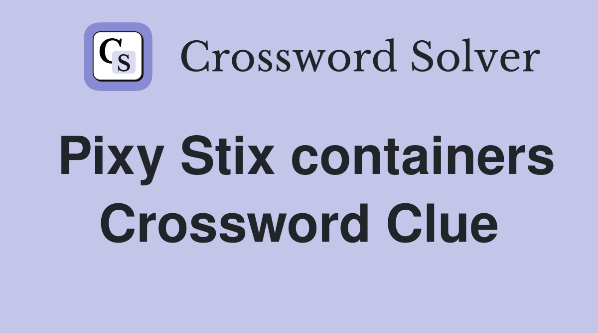 Pixy Stix containers Crossword Clue Answers Crossword Solver